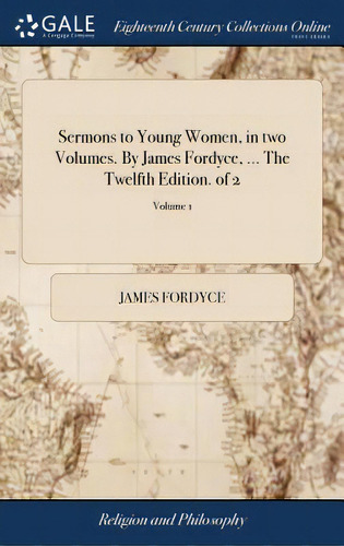 Sermons To Young Women, In Two Volumes. By James Fordyce, ... The Twelfth Edition. Of 2; Volume 1, De Fordyce, James. Editorial Gale Ecco Print Ed, Tapa Dura En Inglés