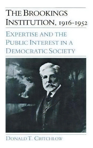 The Brookings Institution, 1916-1952 : Expertise And The Public Interest In A Democratic Society, De Donald Critchlow. Editorial Cornell University Press, Tapa Dura En Inglés