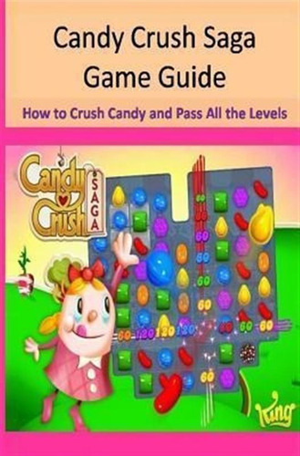 Candy Crush Saga Game Guide How To Crush Candies And Pass...