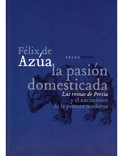 Pasión Domesticada, La, De De Azúa, Félix. Editorial Abada Editores, Tapa Blanda, Edición 1 En Español