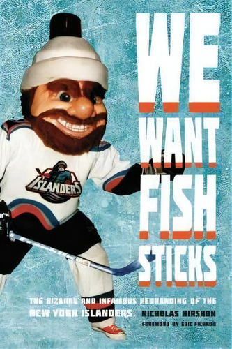We Want Fish Sticks : The Bizarre And Infamous Rebranding Of The New York Islanders, De Nicholas Hirshon. Editorial University Of Nebraska Press, Tapa Dura En Inglés