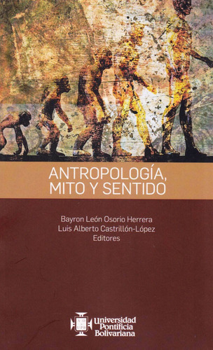 Antropología, Mito Y Sentido, De Varios Es, Bayron León Osorio Herrera, Luis Alberto Castrillón-lópez. Editorial U. Pontificia Bolivariana, Tapa Blanda, Edición 2019 En Español