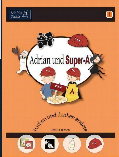 Adrian Und Super-a Backen Und Denken Anders : Fahigkeiten Fur Kinder Mit Autismus Und Adhs, De Jessica Jensen., Vol. 1. Editorial Be My Rails Publishing, Tapa Dura En Alemán