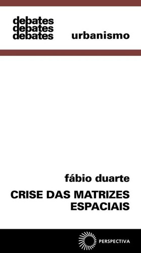 Crise das matrizes espaciais, de Duarte, Fabio. Série Debates Editora Perspectiva Ltda., capa mole em português, 2002