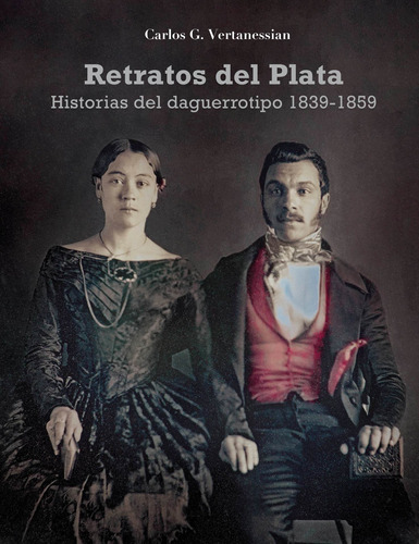 Retratos Del Plata - Historias Del Daguerrotipo 1839-1859