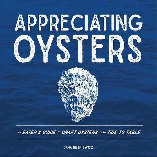 Appreciating Oysters : An Eater's Guide To Craft Oysters From Tide To Table, De Dana Deskiewicz. Editorial Ww Norton & Co, Tapa Dura En Inglés