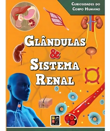 Livro Curiosidades Do Corpo Humano - Glandulas & Sistema Ren
