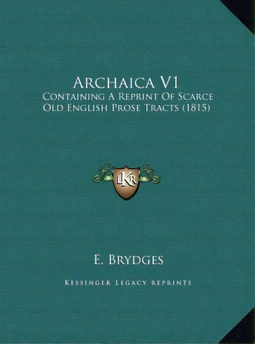 Archaica V1 : Containing A Reprint Of Scarce Old English Pr, De E Brydges. Editorial Kessinger Publishing En Inglés