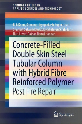 Concrete-filled Double Skin Steel Tubular Column With Hybrid Fibre Reinforced Polymer : Post Fire..., De Kok Keong Choong. Editorial Springer Verlag, Singapore, Tapa Blanda En Inglés