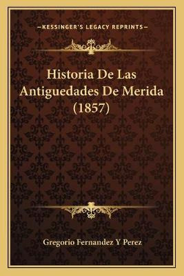 Libro Historia De Las Antiguedades De Merida (1857) - Gre...