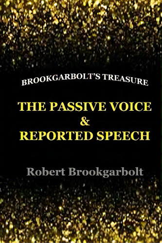 The Passive Voice And Reported Speech, De Robert Brookgarbolt. Editorial Createspace Independent Publishing Platform, Tapa Blanda En Inglés