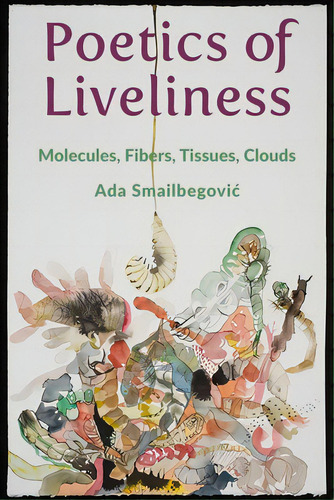 Poetics Of Liveliness: Molecules, Fibers, Tissues, Clouds, De Smailbegovic, Ada. Editorial Columbia Univ Pr, Tapa Dura En Inglés