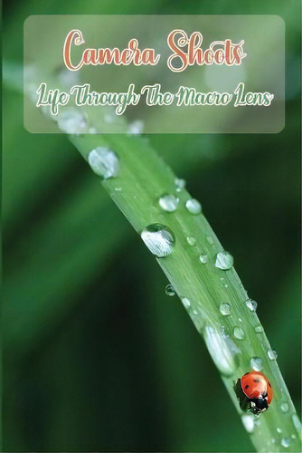Camera Shoots : Life Through The Macro Lens: Learn To Use Camera, De George Du., Vol. 1. En Inglés