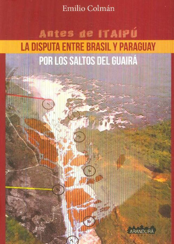Libro Antes De Itaipú La Disputa Entre Brasil Y Paraguay Por