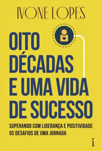 Libro Oito Decadas E Uma Vida De Sucesso De Lopes Ivone Ins