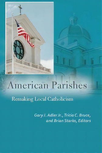 American Parishes : Remaking Local Catholicism, De Brian Starks., Vol. 1. Editorial Fordham University Press, Tapa Blanda En Inglés