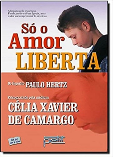 So O Amor Liberta, De Celia Xavier De Camargo (), Paulo Hertz (). Editora Petit, Capa Mole Em Português, 2007