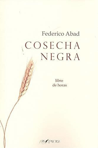 Cosecha negra : libro de horas, de Federico Abad Ruiz. Editorial Ars Poetica, tapa blanda en español, 2018