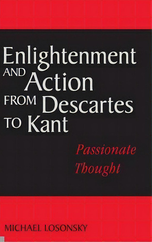 Enlightenment And Action From Descartes To Kant : Passionate Thought, De Michael Losonsky. Editorial Cambridge University Press, Tapa Dura En Inglés