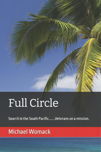 Full Circle: Purpose And Direction: Search In The South Pacific.......veterans On A Mission., De Womack, Michael., Vol. 1. Editorial R R Bowker Llc, Tapa Blanda En Inglés