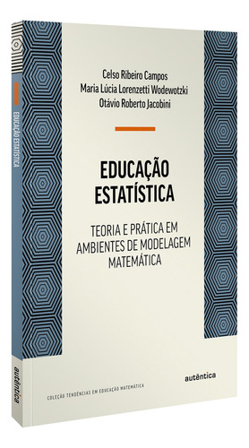 Educação Estatística: Teoria E Prática Em Ambientes De Modelagem Matemática, De Celso Ribeiro Campos., Vol. 1. Editorial Autêntica, Capa Mole, Edição 3 Em Português, 2021