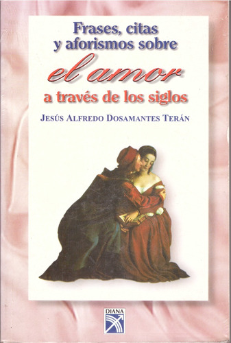 Frases, Citas Y Aforismo Sobre El Amor A Traves De Los Siglo