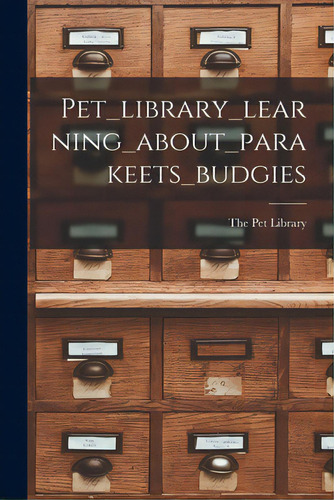 Pet_library_learning_about_parakeets_budgies, De The Pet Library. Editorial Hassell Street Pr, Tapa Blanda En Inglés