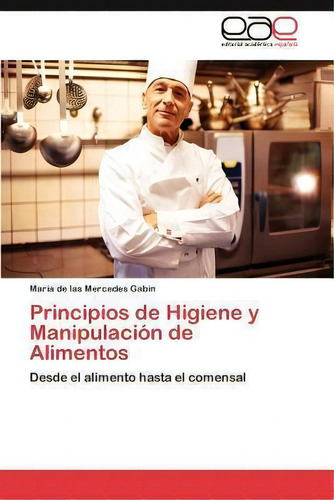 Principios De Higiene Y Manipulacion De Alimentos: Desde El Alimento Hasta El Comensal, De Marãa De Las Mercedes Gabin., Vol. 1. Editorial Eae Editorial Academia Espanola, Tapa Blanda En Español