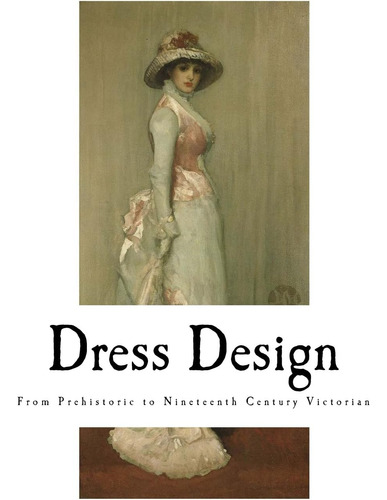 Libro: Dress Design: From Prehistoric To Nineteenth Century 