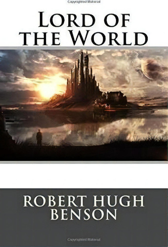 Lord Of The World, De Robert Hugh Benson. Editorial Createspace Independent Publishing Platform, Tapa Blanda En Inglés
