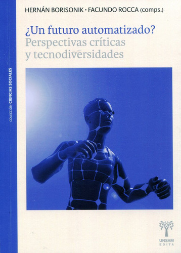 Un Futuro Automatizado?: Perspectivas Criticas Y Tecnodiversidades, De Hernan Borisonik / Facundo Rocca. Editorial Universidad De San Martin Edita, Tapa Blanda En Español, 2023