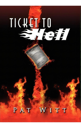 Ticket To Hell, De Pat Witt. Editorial Xlibris Corporation, Tapa Dura En Inglés