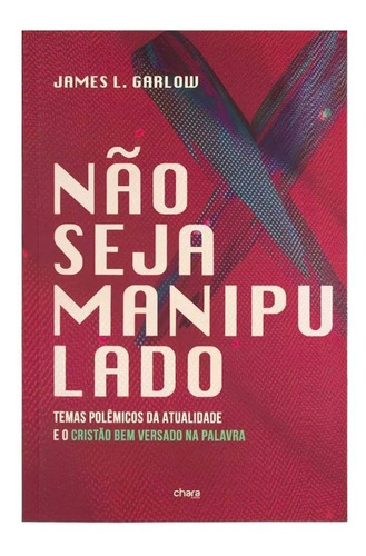 Livro Não Seja Manipulado - Temas Polêmicos E O Cristão