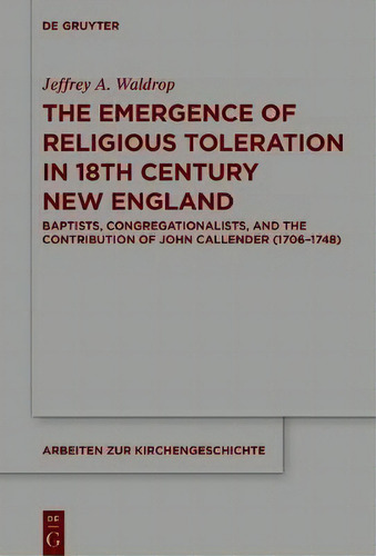 The Emergence Of Religious Toleration In Eighteenth-century New England : Baptists, Congregationa..., De Jeffrey A. Waldrop. Editorial De Gruyter, Tapa Dura En Inglés