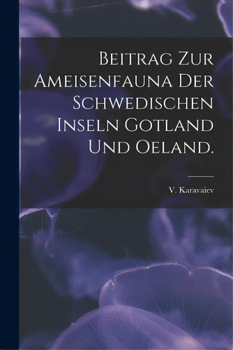 Beitrag Zur Ameisenfauna Der Schwedischen Inseln Gotland Und Oeland., De Karavaiev, V.. Editorial Hassell Street Pr, Tapa Blanda En Inglés