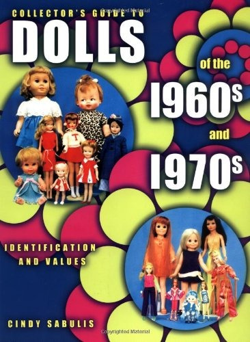 Collectors Guide To Dolls Of The 1960s And 1970s Identificat