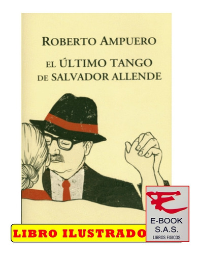 El Último Tango De Salvador Allende/ Roberto Ampuero