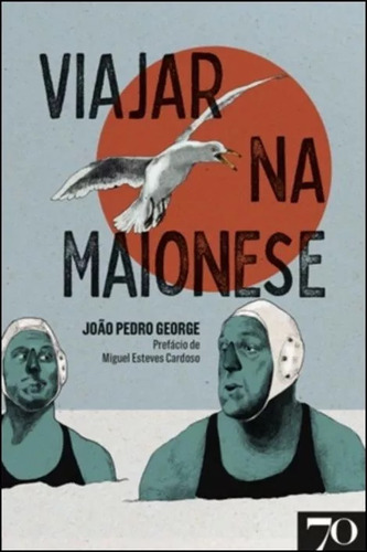 Livro Viajar Na Maionese, De João Pedro George (), Miguel Esteves Cardoso (prefácio). Editora Edicoes 70, Capa Mole Em Português, 2023