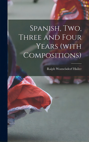 Spanish, Two, Three And Four Years (with Compositions), De Haller, Ralph Womelsdorf. Editorial Hassell Street Pr, Tapa Dura En Inglés