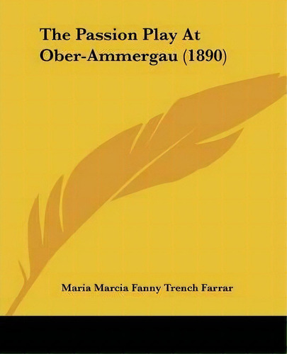 The Passion Play At Ober-ammergau (1890), De Maria Marcia Fanny Trench Farrar. Editorial Kessinger Publishing, Tapa Blanda En Inglés