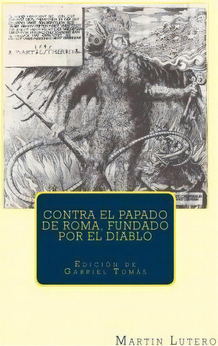 Contra El Papado De Roma, De Martin Luther. Editorial Createspace Independent Publishing Platform, Tapa Blanda En Español