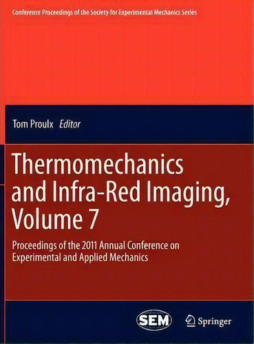 Thermomechanics And Infra-red Imaging, Volume 7 : Proceedings Of The 2011 Annual Conference On Ex..., De Tom Proulx. Editorial Springer-verlag New York Inc., Tapa Dura En Inglés