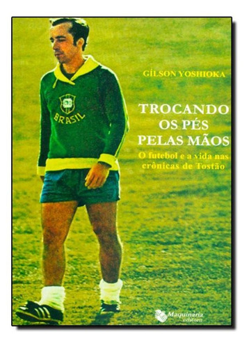 Trocando Os Pés Pelas Mãos, De Gilson Yoshioka. Editora Maquinaria Editora, Capa Mole Em Português