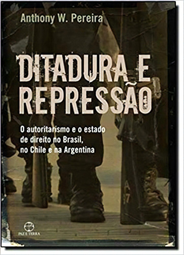 Ditadura e repressão, de Anthony W. Pereira. Editora Paz e Terra, capa mole em português, 2012