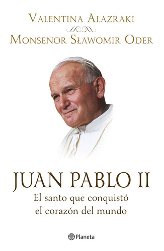 Juan Pablo II: El santo que conquistó el corazón del mundo, de Alazraki, Valentina. Serie Planeta Testimonio Editorial Planeta México, tapa blanda en español, 2014