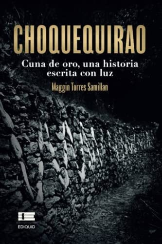 Libro: Choquequirao: Cuna De Oro, Una Historia Escrita Con