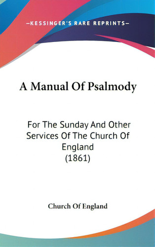 A Manual Of Psalmody: For The Sunday And Other Services Of The Church Of England (1861), De Church Of England. Editorial Kessinger Pub Llc, Tapa Dura En Inglés