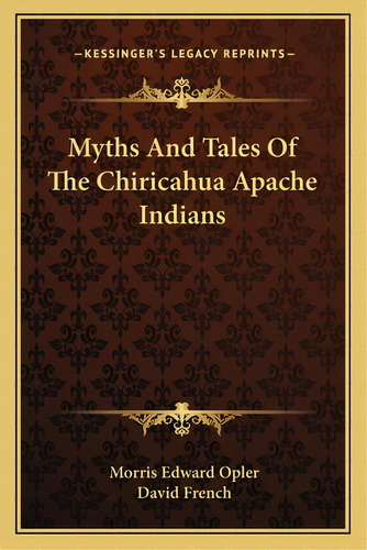 Myths And Tales Of The Chiricahua Apache Indians, De Opler, Morris Edward. Editorial Kessinger Pub Llc, Tapa Blanda En Inglés