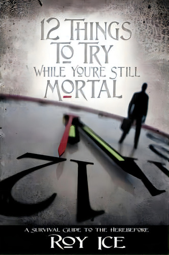 12 Things To Try While You're Still Mortal, De Roy Ice. Editorial Iuniverse, Tapa Blanda En Inglés