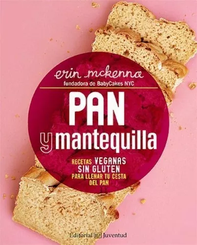 PAN Y MANTEQUILLA - RECETAS VEGANAS SIN GLUTEN, de Erin Mckenna. Juventud  Editorial en español, 2017 | MercadoLibre